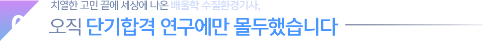 01. 치열한 고민 끝에 세강에 나온 배울학 수질환경기사, 오직 단기합격 연구에만 몰두했습니다.